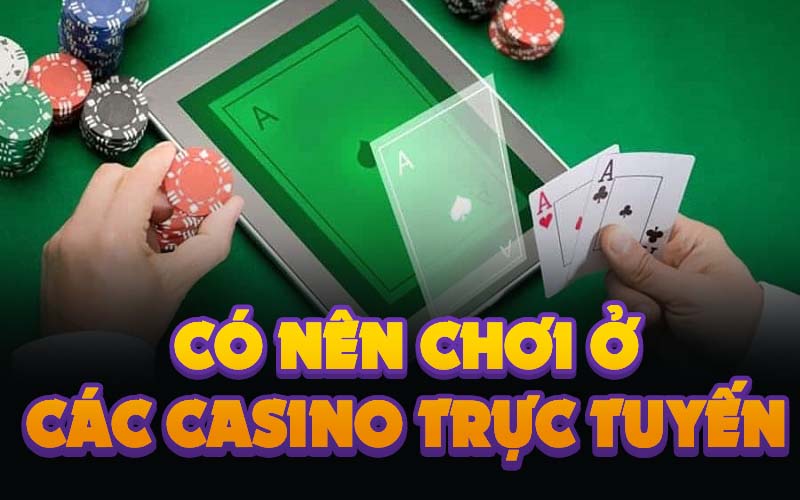 có nên chơi ở các casino trực tuyến